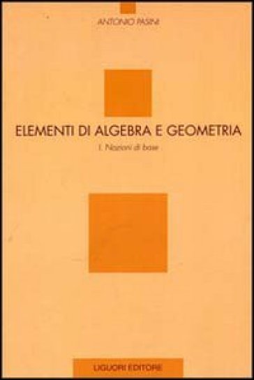 Elementi di algebra e geometria. Vol. 1: Nozioni di base
