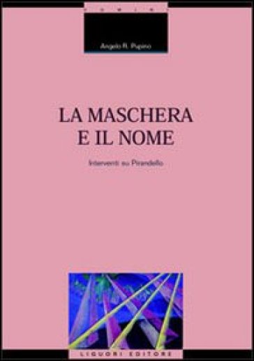 La maschera e il nome. Interventi su Pirandello