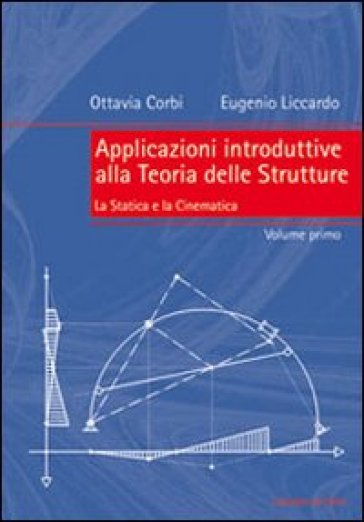 Applicazioni introduttive alla teoria delle strutture. Vol. 1: La statica e la cinematica