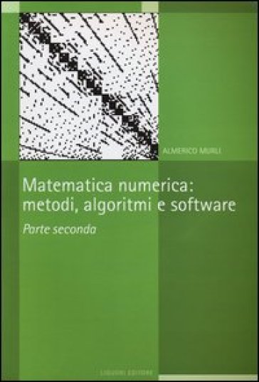 Matematica numerica. Metodi, algoritmi e software. Vol. 2