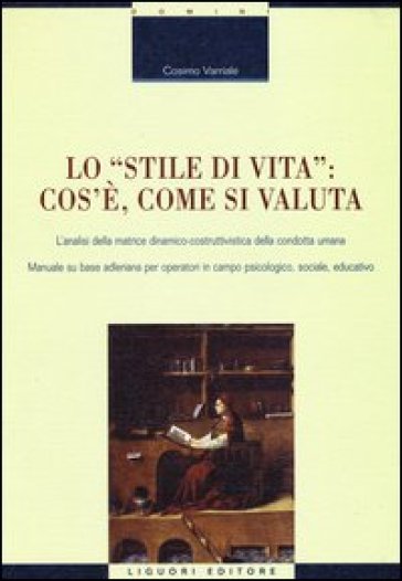 Lo «stile di vita»: cos'è, come si valuta. L'analisi della matrice dinamico-costruttivistica della condotta umana. Manuale su base adleriana per operatori...