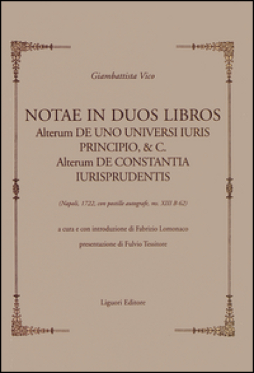 Notae in duos libros. Alterum de uno universi iuris principio, & c. Alterum de Constantia iurisprudentis. (Napoli, 1722, con postille autografe, ms XIII B 62)