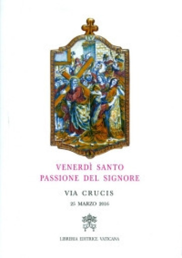 Venerdì santo, passione del Signore. Via crucis 2016