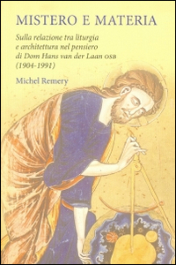 Mistero e materia. Sulla relazione tra liturgia e architettura nel pensiero di Dom Hans van der Laan OSB (1904-1991)