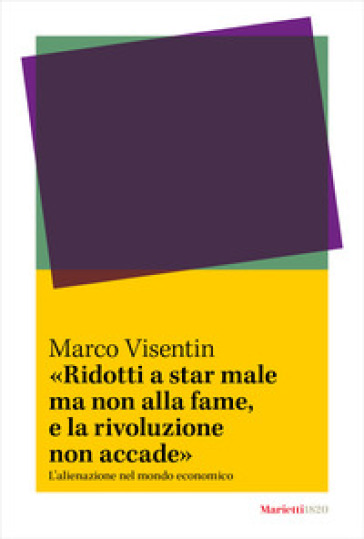 «Ridotti a star male ma non alla fame, e la rivoluzione non accade». L'¿alienazione nel mondo economico