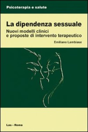La Dipendenza Sessuale. Modelli Clinici E Proposte Di Intervento Terapeutico