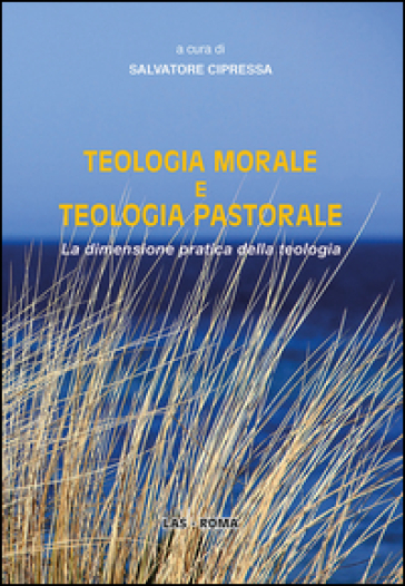 Teologia Morale E Teologia Pastorale. La Dimensione Pratica Della Teologia