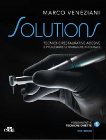 Tecniche restaurative adesive e procedure chirurgiche integrate. Posteriori. Vol. 1-2: Fondamenti e tecniche dirette-Tecniche indirette