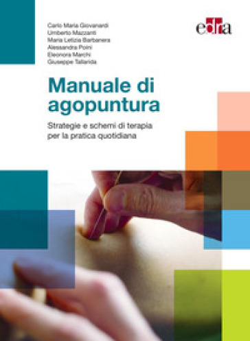 Manuale di agopuntura. Strategie e schemi di terapia per la pratica quotidiana