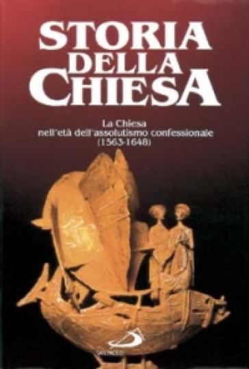 La Chiesa nell'Età dell'Assolutismo confessionale (1563 - 1648). Dal concilio di Trento alla pace di Westfalia. Vol. 18