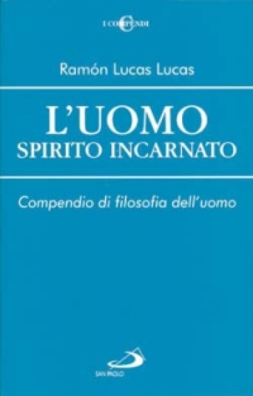 L'uomo spirito incarnato. Compendio di filosofia dell'uomo