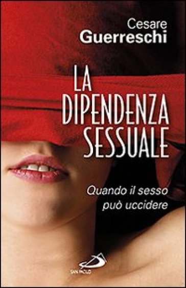 La Dipendenza Sessuale. Quando Il Sesso Può Uccidere