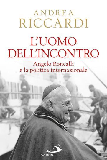 L'uomo dell'incontro. Angelo Roncalli e la politica internazionale