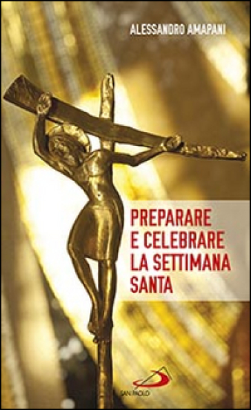 Preparare E Celebrare La Settimana Santa. Sussidio Per L'animazione Liturgica