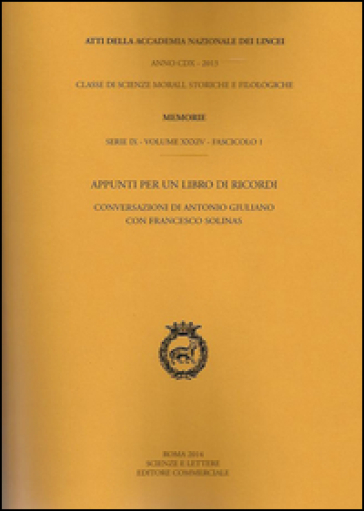 Atti dell'Accademia Nazionale dei Lincei. Serie IX. Memorie di scienze morali, storiche e filosofiche. Vol. 34/1: Appunti per un libro di ricordi. Conversazioni di Antonio Giuliano con Francesco Solinas