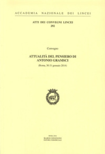Attualità del pensiero di Antonio Gramsci. Atti del Convegno (Roma, 30-31 Gennaio 2014)
