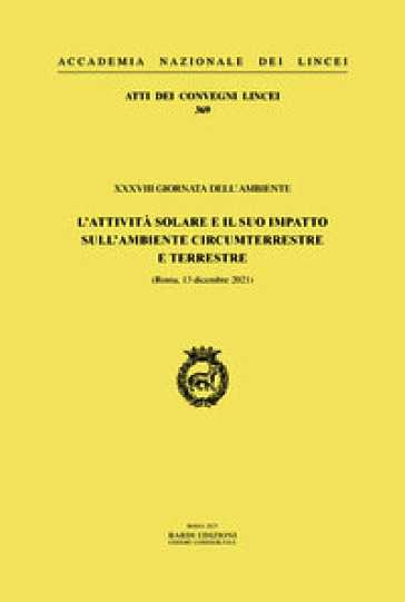 XXXVIII Giornata dell'ambiente. L'attività solare e il suo impatto sull'ambiente circumterrestre e terrestre. (Roma, 13 dicembre 2021). Ediz. italiana e inglese