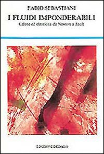 I fluidi imponderabili. Calore ed elettricità da Newton a Joule