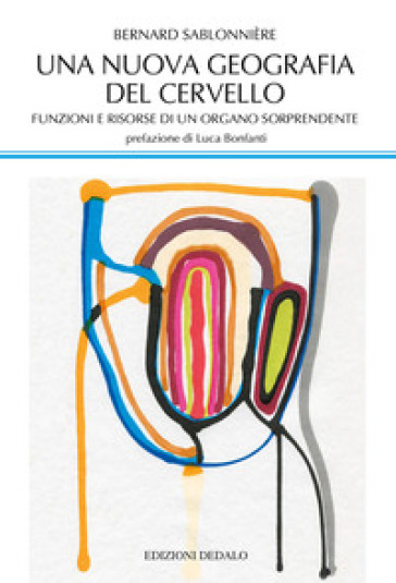 Una nuova geografia del cervello. Funzioni e risorse di un organo sorprendente