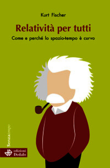 Relatività per tutti. Come e perché lo spazio-tempo è curvo. Nuova ediz.