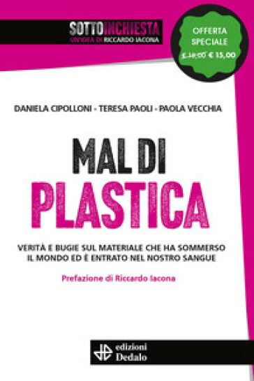 Mal di plastica. Verità e bugie sul materiale che ha sommerso il mondo ed è entrato nel nostro sangue. Nuova ediz.
