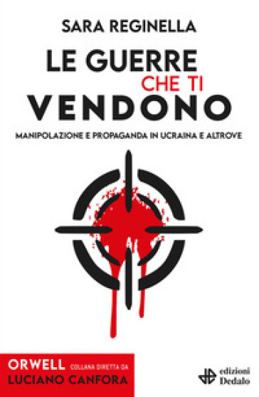 Le guerre che ti vendono. Manipolazione e propaganda in Ucraina e altrove