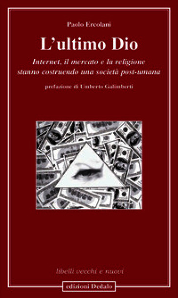 L'ultimo Dio. Internet, il mercato e la religione stanno costruendo una società post-umana