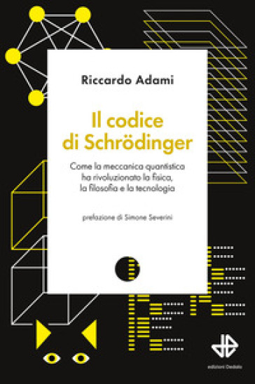 Il codice di Schrödinger. Come la meccanica quantistica ha rivoluzionato la fisica, la filosofia e la tecnologia