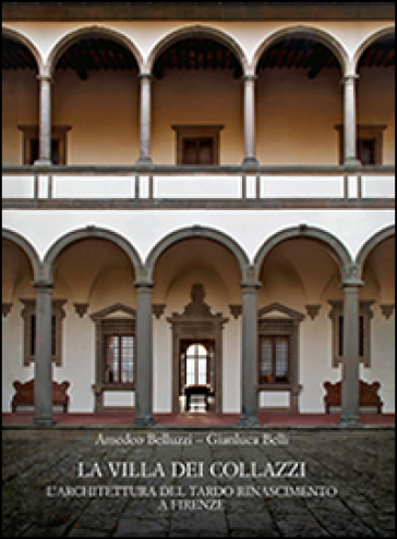 La Villa dei Collazzi. L'architettura del tardo Rinascimento a Firenze. Ediz. a colori