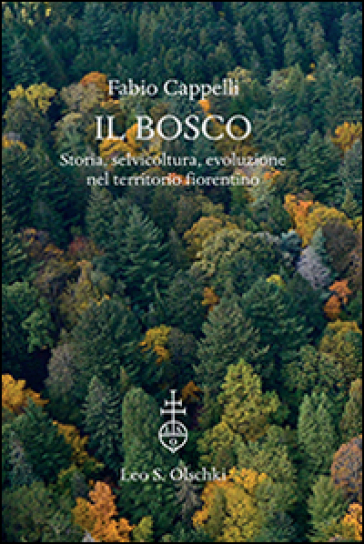 Il bosco. Storia, selvicoltura, evoluzione nel territorio fiorentino. Ediz. a colori-0