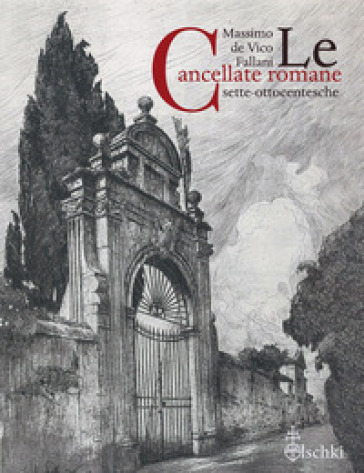 Le cancellate romane sette-ottocentesche. Ediz. illustrata