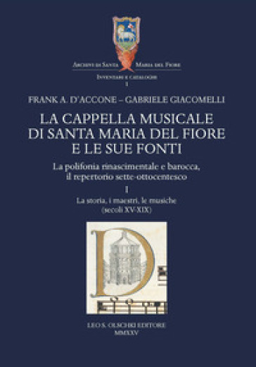 La cappella musicale di Santa Maria del Fiore e le sue fonti. La polifonia rinascimentale e barocca, il repertorio sette-ottocentesco. Vol. 1: La storia, i maestri, le musiche (secoli XV-XIX)