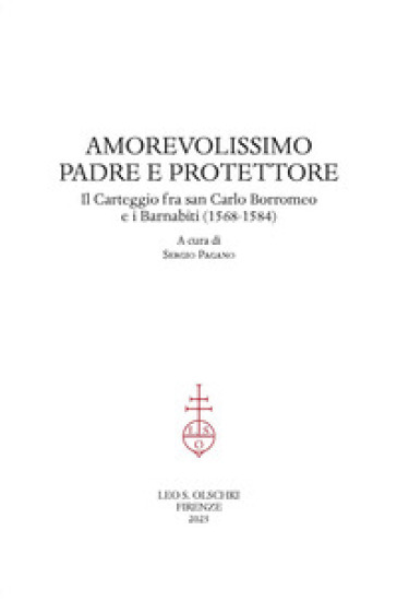 Amorevolissimo padre e protettore. Il carteggio fra san Carlo Borromeo e i Barnabiti (1568-1584)