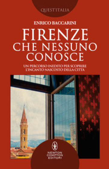 Firenze che nessuno conosce. Un percorso inedito per scoprire l'incanto nascosto della città