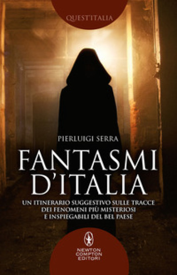 Fantasmi d'Italia. Un itinerario suggestivo sulle tracce dei fenomeni più misteriosi e inspiegabili del Bel Paese