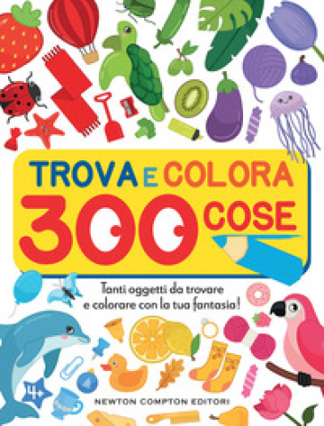 Trova E Colora 300 Cose. Tanti Oggetti Da Trovare E Colorare Con La Tua Fantasia!