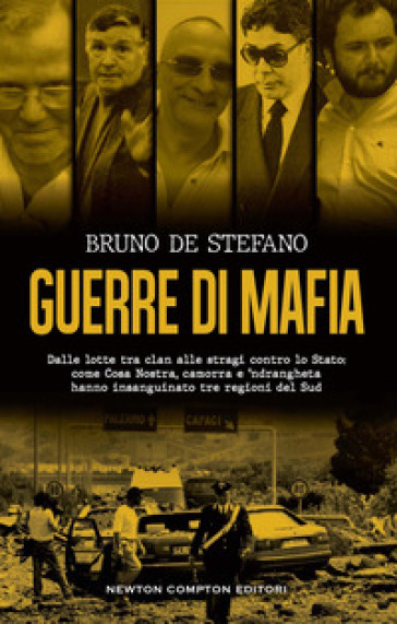 Guerre di mafia. Dalle lotte tra clan alle stragi contro lo Stato: come Cosa Nostra, camorra e 'ndrangheta hanno insanguinato tre regioni del Sud