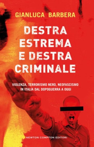 Destra estrema e destra criminale. Violenza, terrorismo nero, neofascismo in Italia dal dopoguerra a oggi