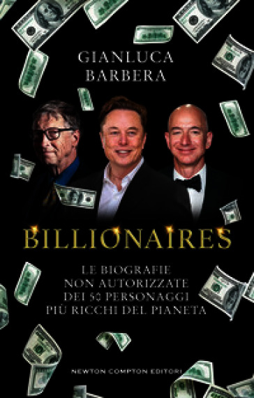 Billionaires. Le biografie non autorizzate dei 50 personaggi più ricchi del pianeta
