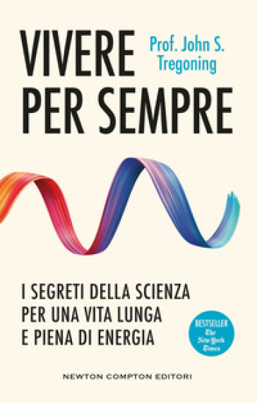 Vivere per sempre. I segreti della scienza per una vita lunga e piena di energia