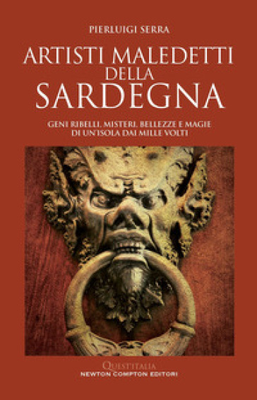 Artisti maledetti della Sardegna. Geni ribelli, misteri, bellezze e magie di un'isola dai mille volti