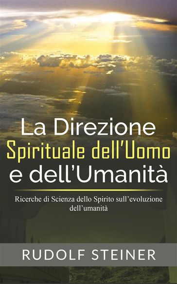 La Direzione Spirituale dell'uomo e dell'umanità - Ricerche di Scienza dello Spirito sull'evoluzione dell'umanità