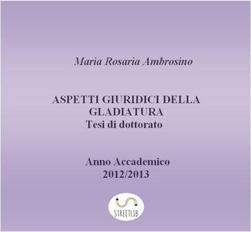 Aspetti giuridici della gladiatura. Tesi di dottorato 2013