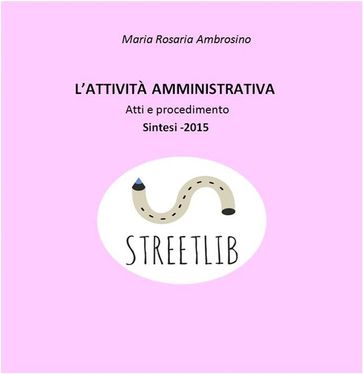 L'attività amministrativa. Atti e procedimento. Sintesi- 2015