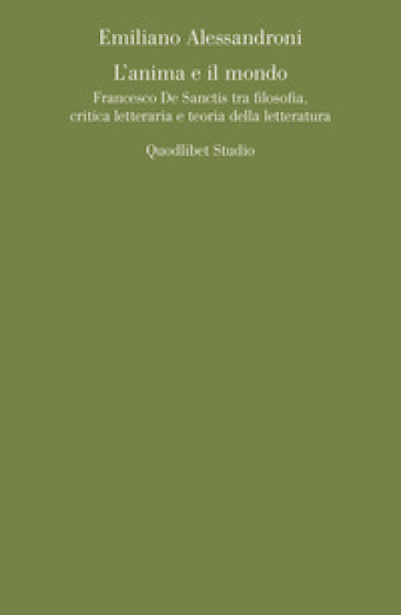 L'anima e il mondo. Francesco De Sanctis tra filosofia, critica letteraria e teoria della letteratura