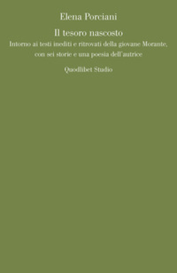 Il tesoro nascosto. Intorno ai testi inediti e ritrovati della giovane Elsa Morante, con sei storie e una poesia dell'autrice