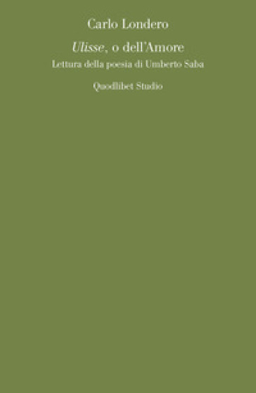 Ulisse, o dell'amore. Lettura della poesia di Umberto Saba