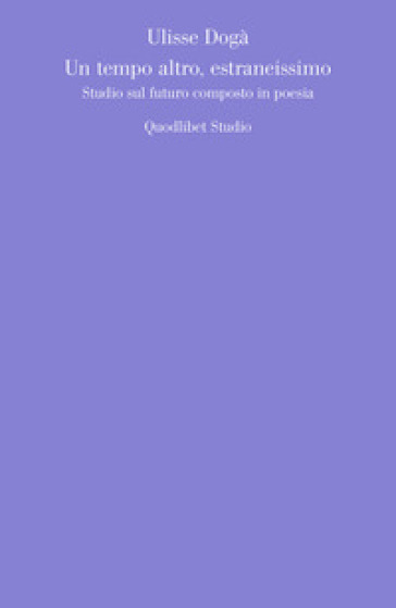 Un tempo altro, estraneissimo. Studio sul futuro composto in poesia