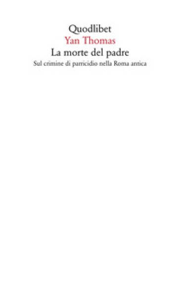 La morte del padre. Sul crimine di parricidio nella Roma antica