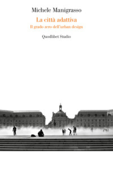 La città adattiva. Il grado zero dell'urban design